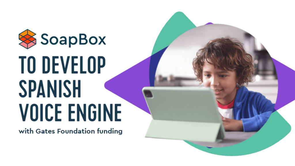 SoapBox Labs Receives Funding to Develop Voice Technology Built Intentionally for Spanish Speaking Children SoapBox