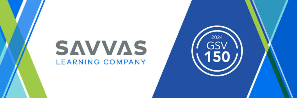 Savvas Learning Company Named to the 2024 GSV 150 of Top-Growth Companies Savvas Learning Company Named to the 2024 GSV 150 of Top-Growth Companies